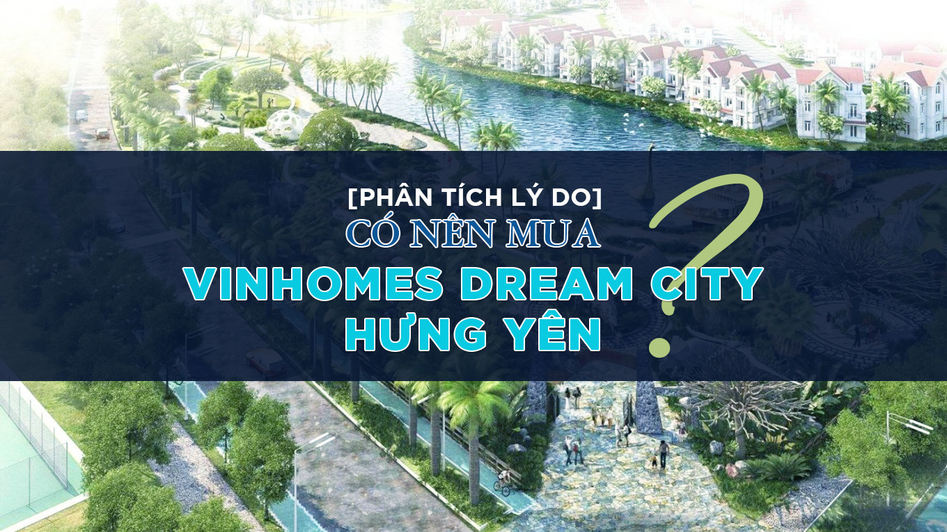 Phân tích lý do có nên mua Vinhomes Dream City không?