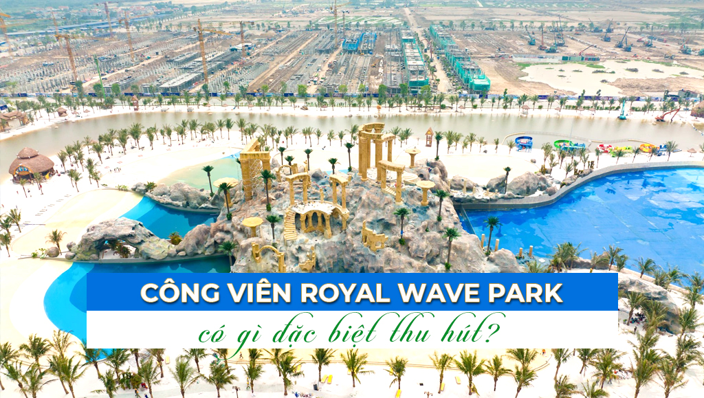 Cȏng viên Royal Wave Park cό gὶ đặc biệt thu hút?